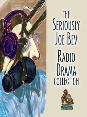 cover image of The Seriously Joe Bev Radio Drama Collection